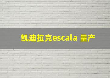 凯迪拉克escala 量产